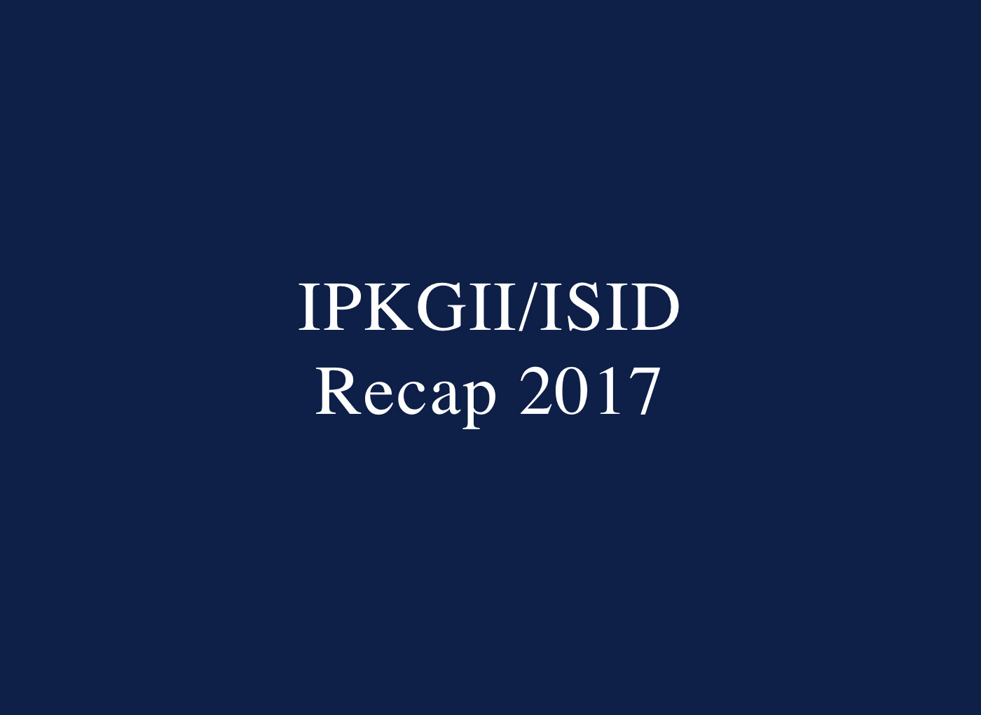 IPKGII/ISID Recap 2017